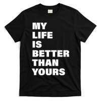 My Life Is Better Than Yours T-Shirt