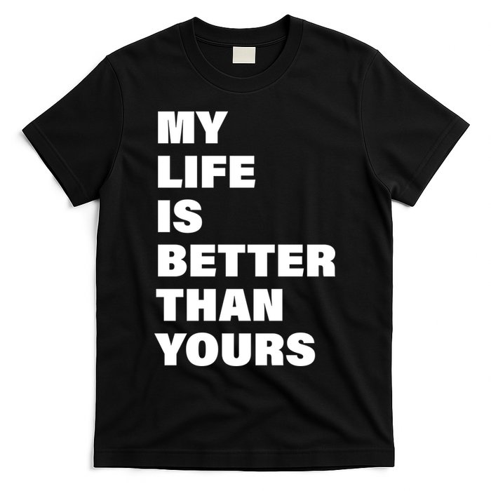 My Life Is Better Than Yours T-Shirt
