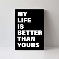 My Life Is Better Than Yours Canvas