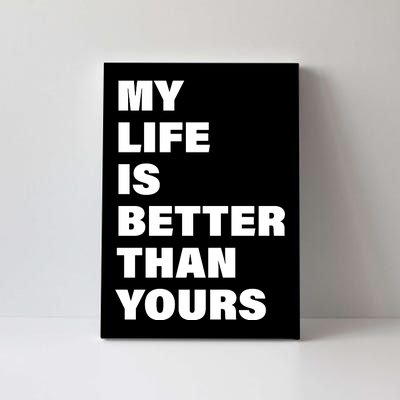 My Life Is Better Than Yours Canvas