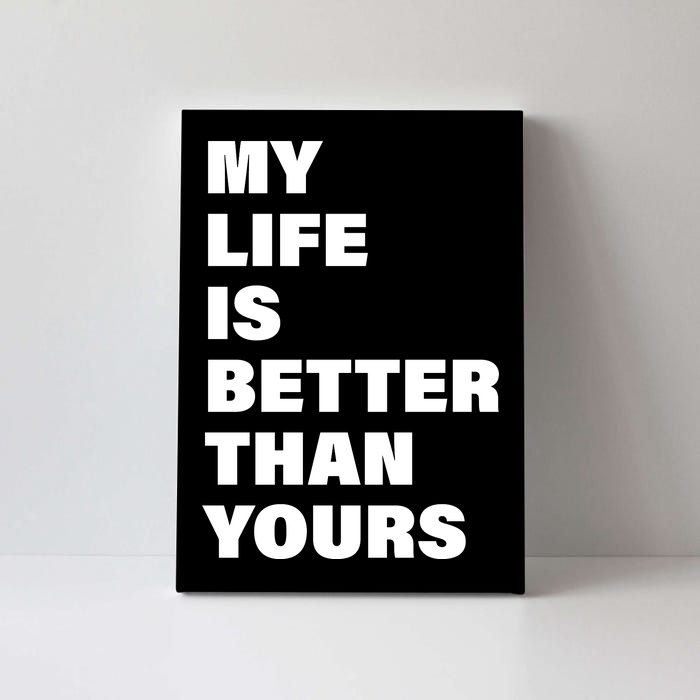 My Life Is Better Than Yours Canvas