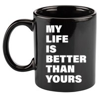 My Life Is Better Than Yours 11oz C Handle Ceramic Mug