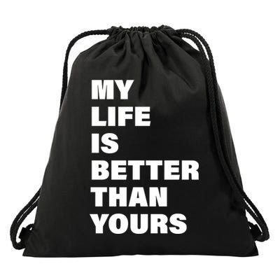 My Life Is Better Than Yours Drawstring Bag