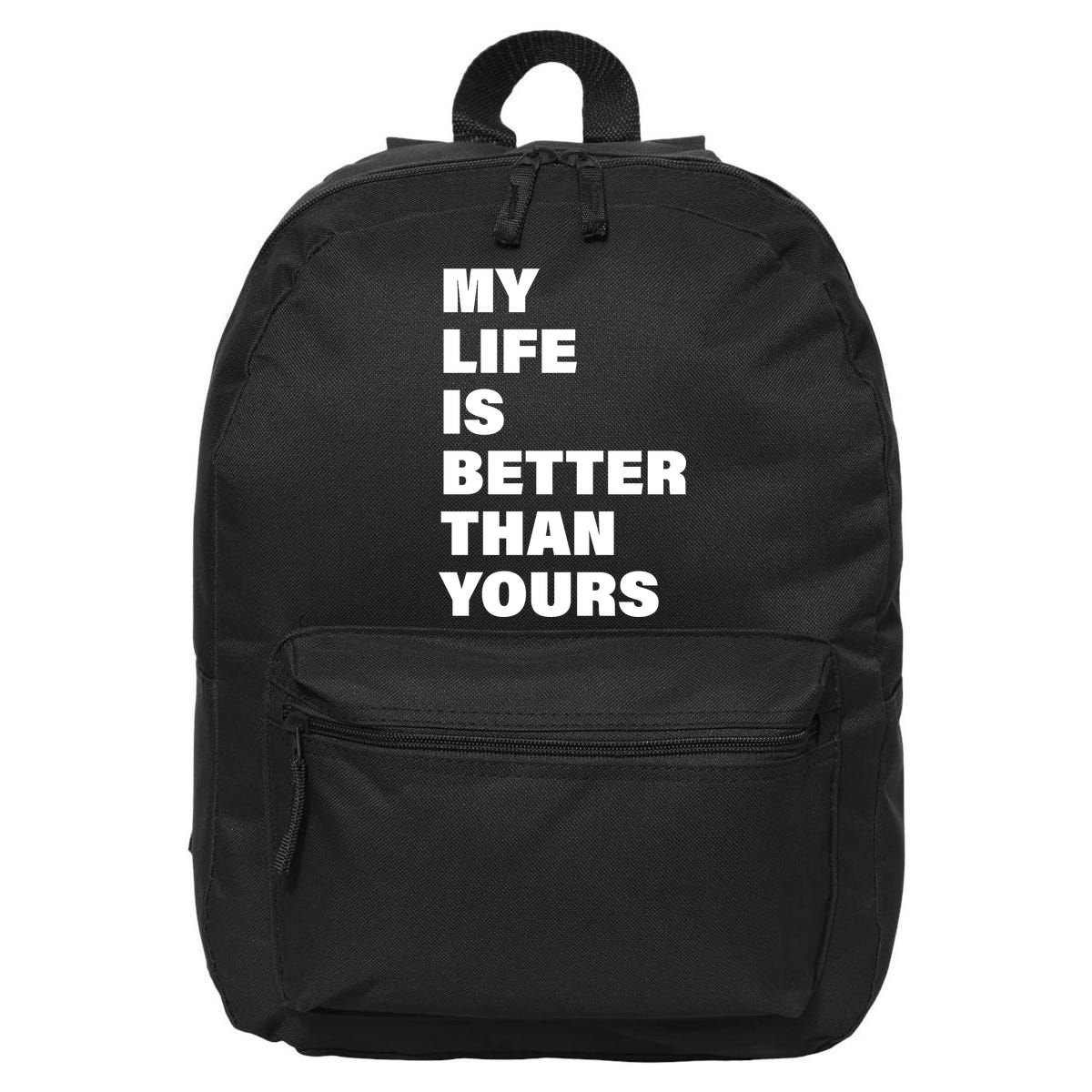 My Life Is Better Than Yours 16 in Basic Backpack