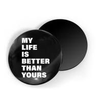 My Life Is Better Than Yours Magnet