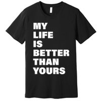My Life Is Better Than Yours Premium T-Shirt