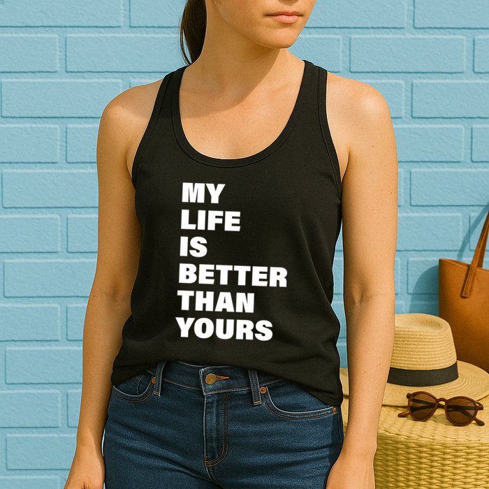 My Life Is Better Than Yours Womens Tank Top