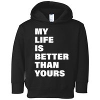 My Life Is Better Than Yours Toddler Hoodie