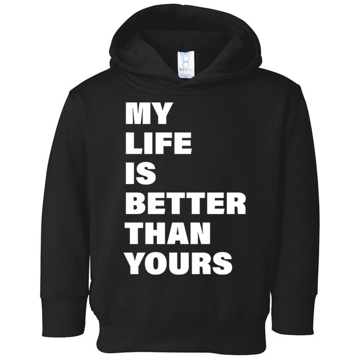 My Life Is Better Than Yours Toddler Hoodie