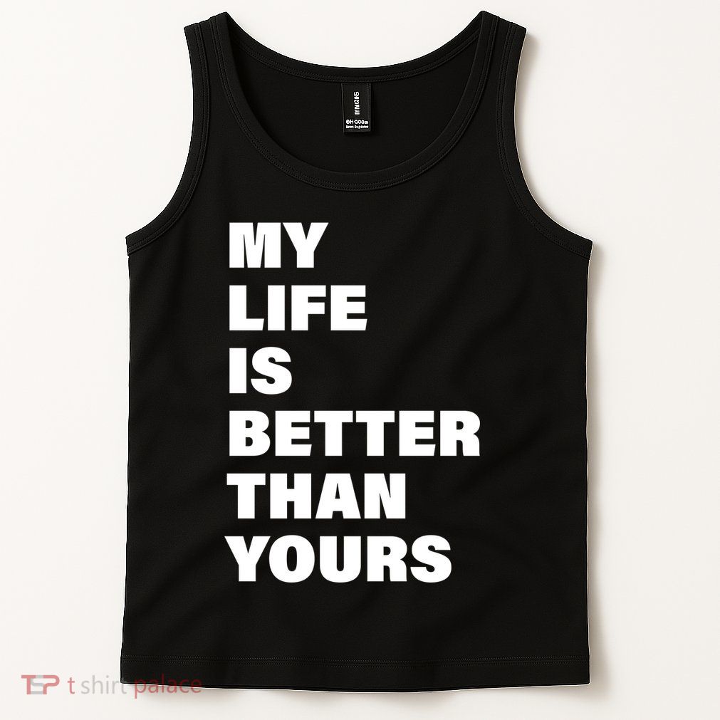 My Life Is Better Than Yours Tank Top