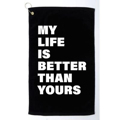 My Life Is Better Than Yours Golf Towel