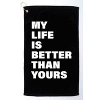 My Life Is Better Than Yours Golf Towel