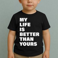 My Life Is Better Than Yours Toddler T-Shirt