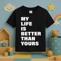 My Life Is Better Than Yours Toddler T-Shirt