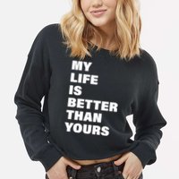 My Life Is Better Than Yours Cropped Pullover Crew