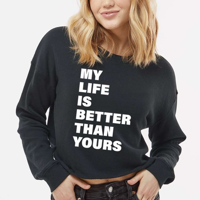 My Life Is Better Than Yours Cropped Pullover Crew
