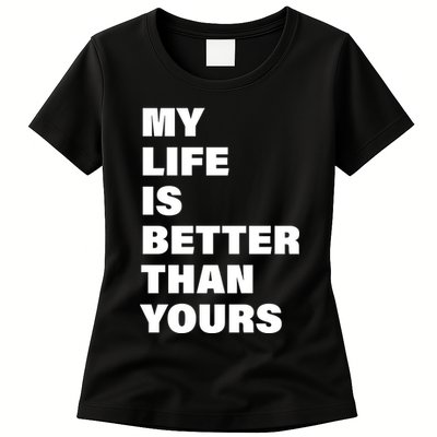 My Life Is Better Than Yours Womens T-Shirt