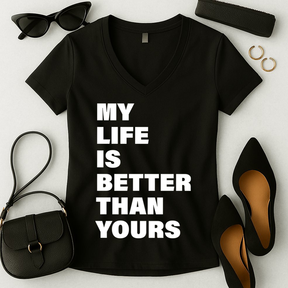 My Life Is Better Than Yours Women's V-Neck T-Shirt
