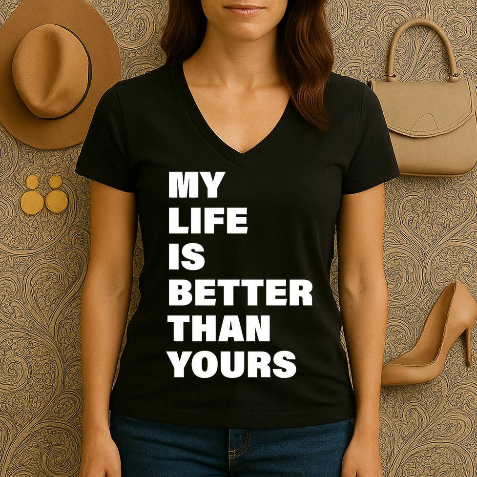 My Life Is Better Than Yours Women's V-Neck T-Shirt