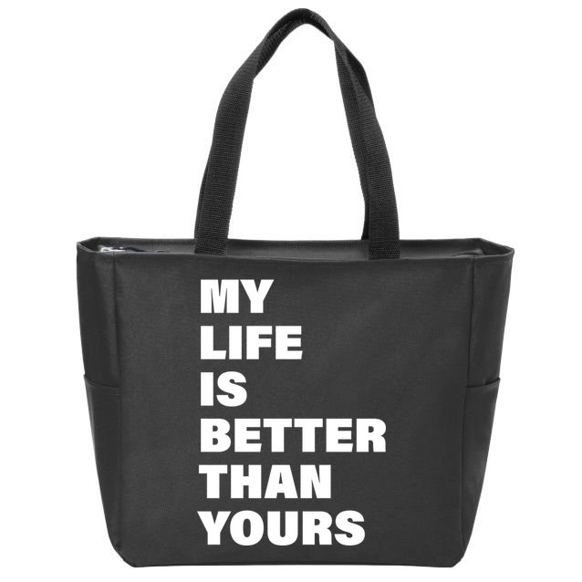 My Life Is Better Than Yours Zip Tote Bag