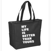My Life Is Better Than Yours Zip Tote Bag