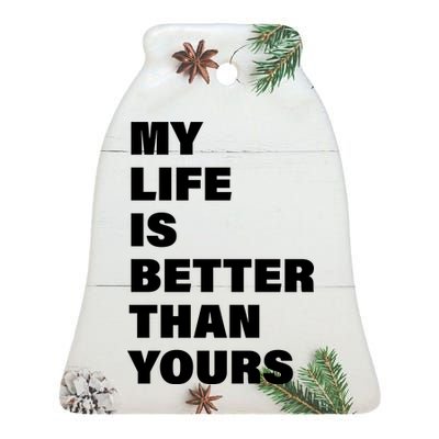 My Life Is Better Than Yours Ceramic Bell Ornament