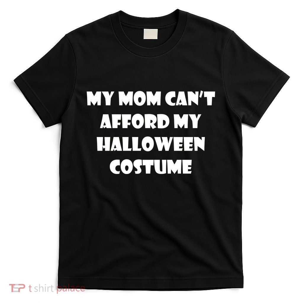 My Mom Can't Afford My Halloween Costume T-Shirt