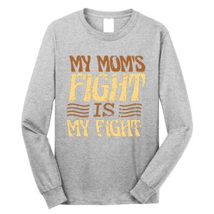 My Mom's Fight Is My Fight Long Sleeve Shirt