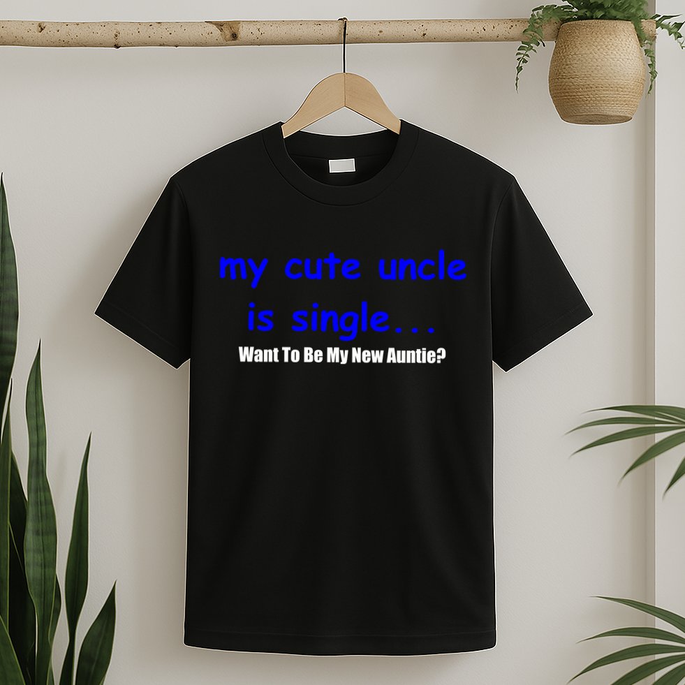 My New Uncle Is Single, Want To Be My New Auntie? T-Shirt