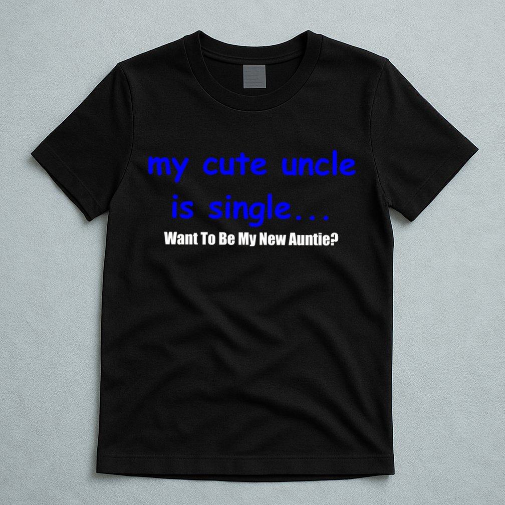My New Uncle Is Single, Want To Be My New Auntie? T-Shirt