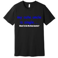 My New Uncle Is Single, Want To Be My New Auntie? Premium T-Shirt