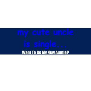 My New Uncle Is Single, Want To Be My New Auntie? Bumper Sticker