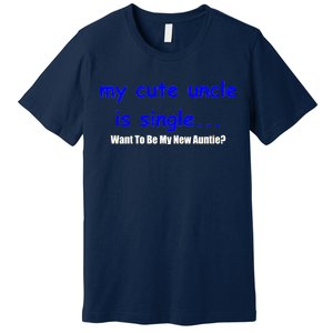 My New Uncle Is Single, Want To Be My New Auntie? Premium T-Shirt