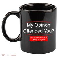 My Opinion Offended You? 11oz C Handle Ceramic Mug