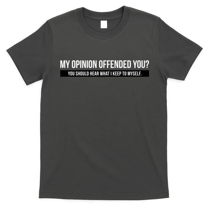 My Opinion Offended You Should Hear What I Say To Myself T-Shirt