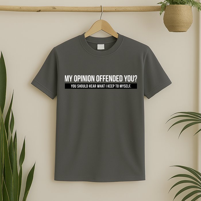 My Opinion Offended You Should Hear What I Say To Myself T-Shirt