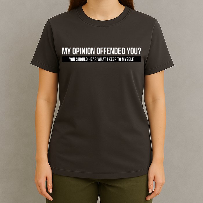 My Opinion Offended You Should Hear What I Say To Myself T-Shirt