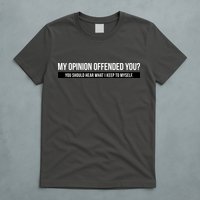 My Opinion Offended You Should Hear What I Say To Myself T-Shirt