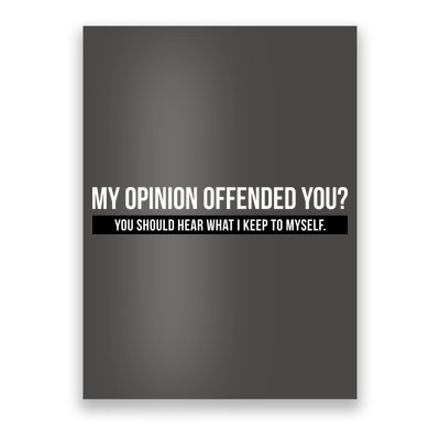My Opinion Offended You Should Hear What I Say To Myself Poster
