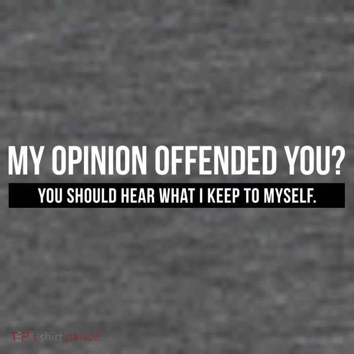 My Opinion Offended You Should Hear What I Say To Myself Poster