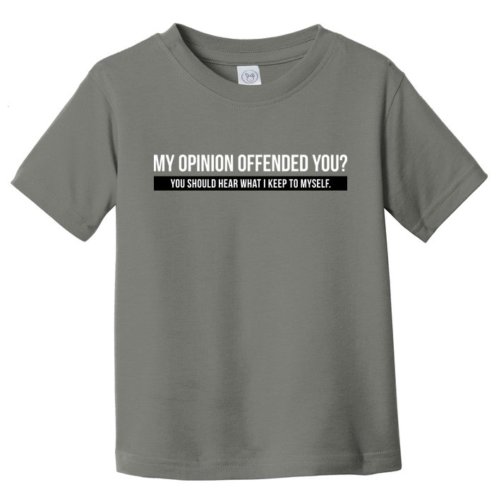 My Opinion Offended You Should Hear What I Say To Myself Toddler T-Shirt
