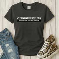 My Opinion Offended You Should Hear What I Say To Myself Womens T-Shirt