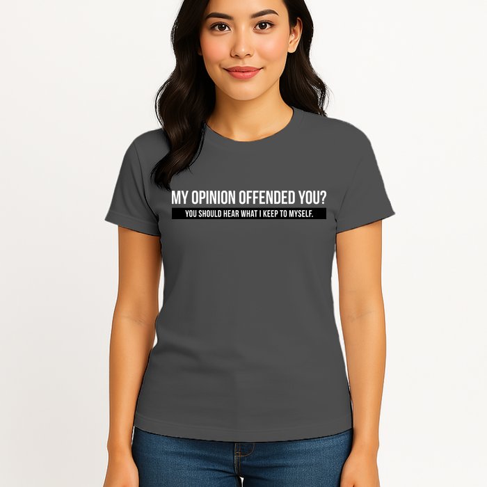 My Opinion Offended You Should Hear What I Say To Myself Womens T-Shirt