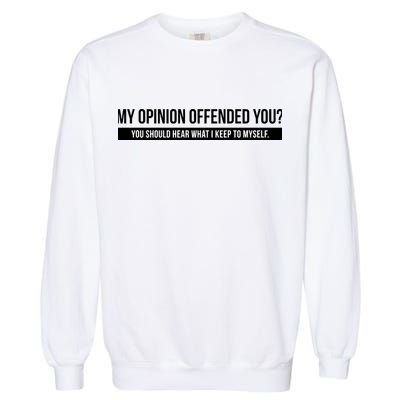 My Opinion Offended You Should Hear What I Say To Myself Garment-Dyed Sweatshirt