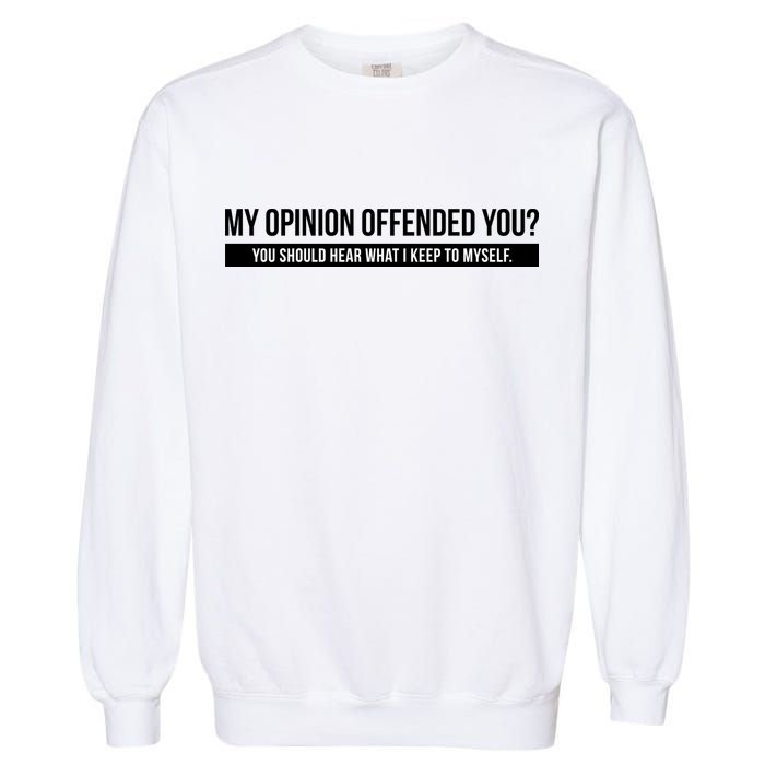 My Opinion Offended You Should Hear What I Say To Myself Garment-Dyed Sweatshirt