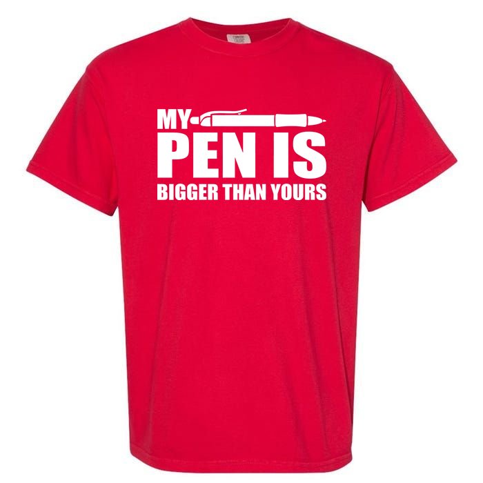 My Pen Is Bigger Then Yours Garment-Dyed Heavyweight T-Shirt