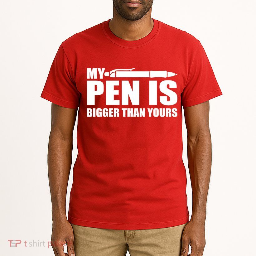 My Pen Is Bigger Then Yours Tall T-Shirt