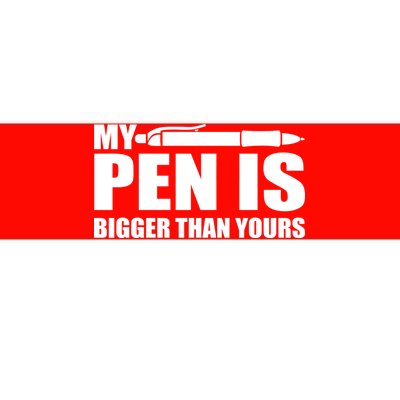 My Pen Is Bigger Then Yours Bumper Sticker