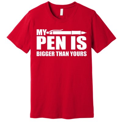 My Pen Is Bigger Then Yours Premium T-Shirt