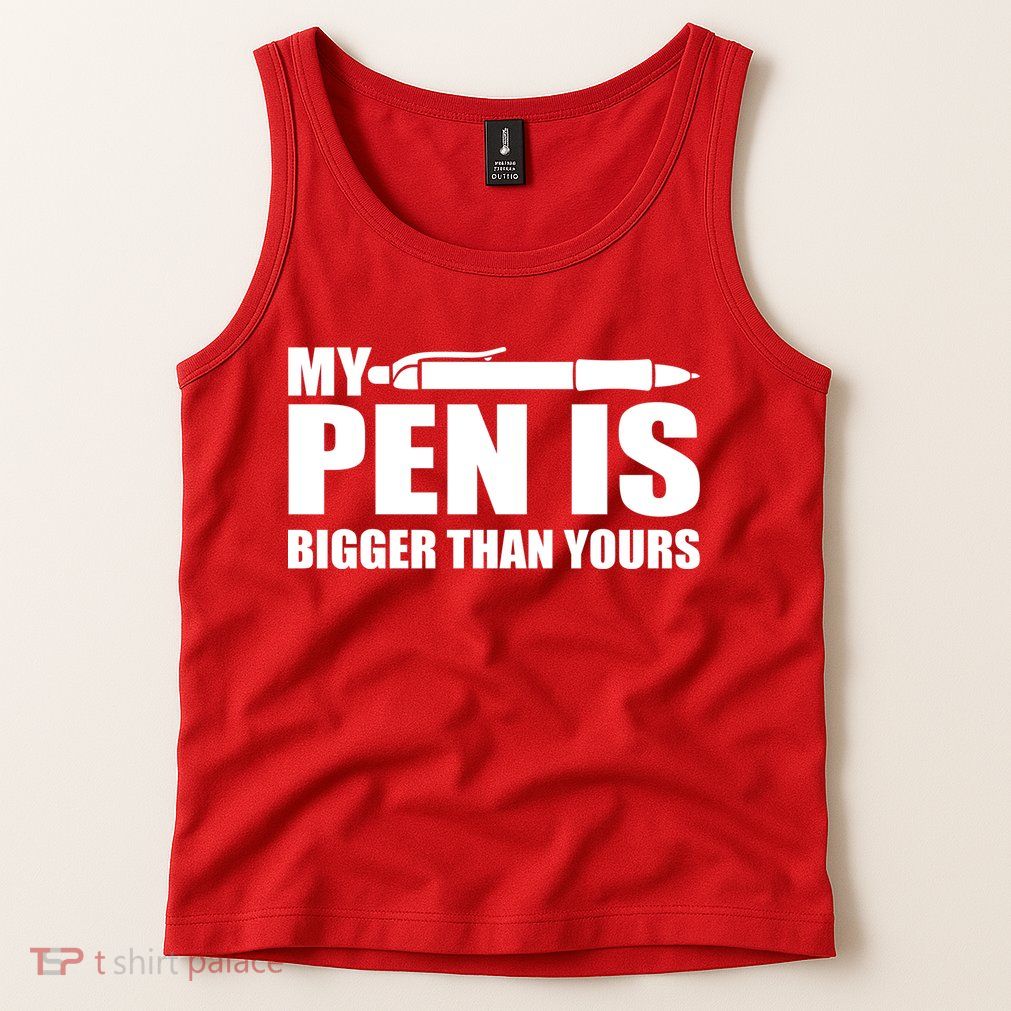 My Pen Is Bigger Then Yours Tank Top